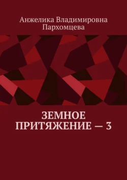 Земное притяжение – 3 - Анжелика Пархомцева