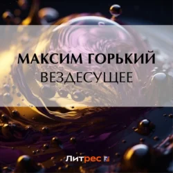 Вездесущее - Максим Горький