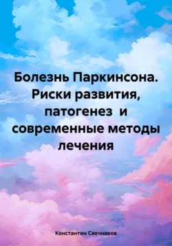 Болезнь Паркинсона. Риски развития, патогенез и современные методы лечения - Константин Свечников