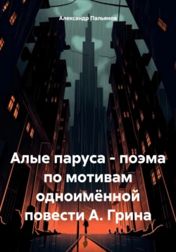 Алые паруса – поэма по мотивам одноимённой повести А. Грина - Александр Пальянов