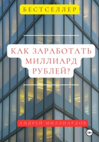 Как заработать миллиард? - Андрей Миллиардов