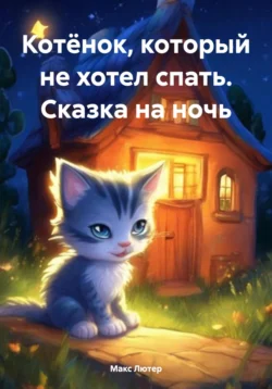 Котёнок, который не хотел спать. Сказка на ночь - Макс Лютер