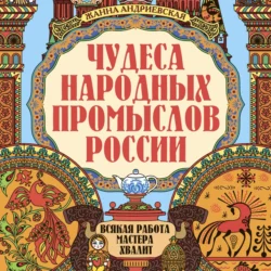 Чудеса народных промыслов России - Жанна Андриевская