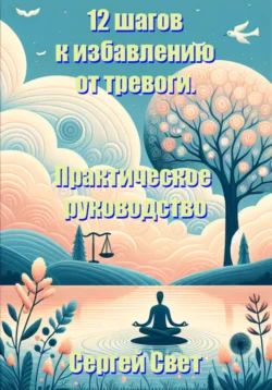 12 шагов к избавлению от тревоги. Практическое руководство., аудиокнига Сергея Света. ISDN71010892