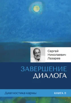 Диагностика кармы. Завершение диалога. Книга 11 - Сергей Лазарев