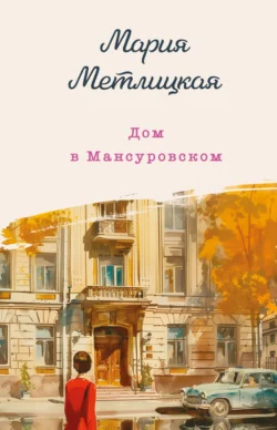 Дом в Мансуровском - Мария Метлицкая