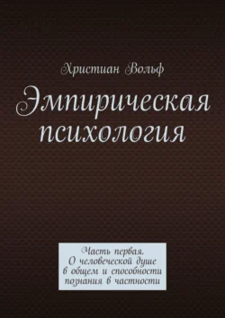 Эмпирическая психология. Часть первая. О человеческой душе в общем и способности познания в частности, аудиокнига Христиана Вольфа. ISDN71021188