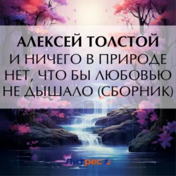 И ничего в природе нет, что бы любовью не дышало (сборник) - Алексей Толстой