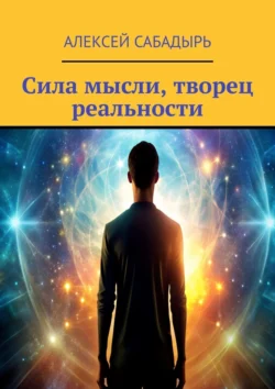 Сила мысли, творец реальности, аудиокнига Алексея Сабадыря. ISDN71021515