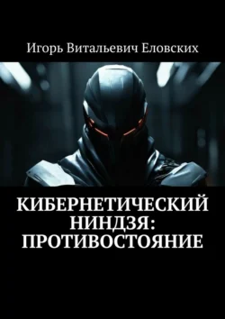 Кибернетический Ниндзя: Противостояние, аудиокнига Игоря Витальевича Еловских. ISDN71021548