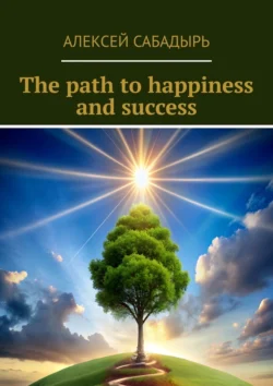 The path to happiness and success - Алексей Сабадырь