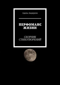 Перфоманс жизни. Сборник стихотворений - Адель Андерсен