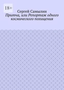 Притча, или Репортаж одного космического похищения, аудиокнига Сергея Павловича Самылина. ISDN71021812