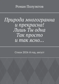 Природа многогранна и прекрасна! Лишь ты одна, так просто и так ясно… Стихи 2024-й год, август - Роман Полуэктов