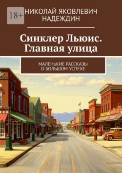 Синклер Льюис. Главная улица. Маленькие рассказы о большом успехе - Николай Надеждин