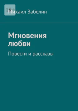 Мгновения любви. Повести и рассказы, аудиокнига Михаила Забелина. ISDN71022151