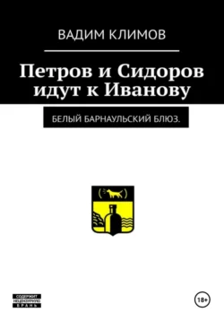 Белый барнаульский блюз. Петров и Сидоров идут к Иванову - Вадим Климов