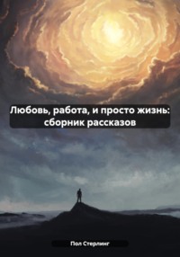 Любовь, работа, и просто жизнь: сборник рассказов, аудиокнига Пола Стерлинга. ISDN71030740