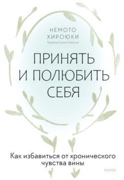 Принять и полюбить себя. Как избавиться от хронического чувства вины, audiobook Немото Хироюки. ISDN71031700