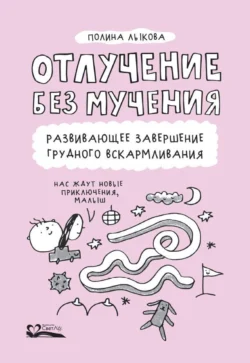 Отлучение без мучения. Развивающее завершение грудного вскармливания - Полина Лыкова