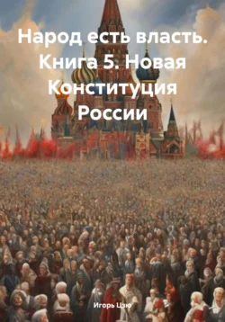 Народ есть власть. Книга 5. Новая Конституция России, аудиокнига Игоря Цзю. ISDN71035378