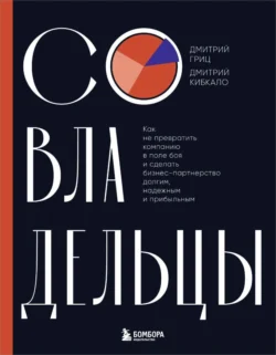 Совладельцы. Как не превратить компанию в поле боя и сделать бизнес-партнерство долгим, надежным и прибыльным - Дмитрий Кибкало