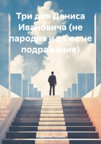 Три дня Дениса Ивановича (не пародия и даже не подражание) - Владимир Рошаль