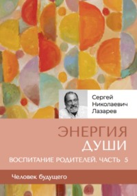 «Энергия души». Человек будущего, воспитание родителей, часть 5, audiobook Сергея Николаевича Лазарева. ISDN71037613