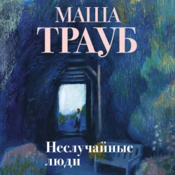 Неслучайные люди - Маша Трауб