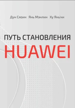 Путь становления Huawei, аудиокнига Сяоина Дуна. ISDN71038531