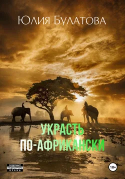 Украсть по-африкански, audiobook Юлии Булатовой. ISDN71038585