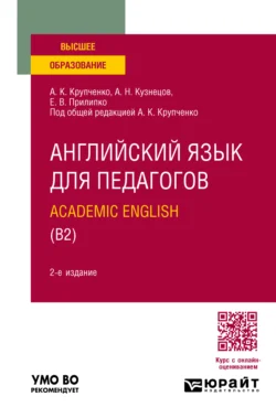 Английский язык для педагогов: academic english (B2) 2-е изд., пер. и доп. Учебное пособие для вузов - Анна Крупченко