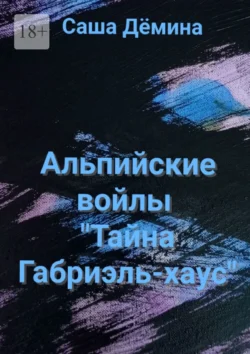 Альпийские войлы. «Тайна Габриэль-хаус» - Саша Дёмина