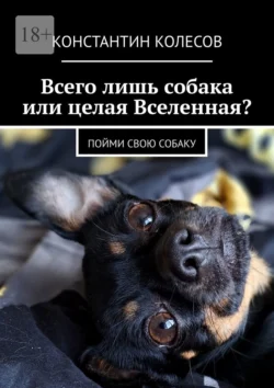 Всего лишь собака или целая Вселенная? Пойми свою собаку, аудиокнига Константина Колесова. ISDN71039554