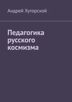 Педагогика русского космизма, audiobook Андрея Хуторского. ISDN71039716