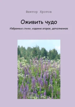 Оживить чудо. Избранные стихи, издание второе, дополненное, аудиокнига Виктора Гавриловича Кротова. ISDN71039890