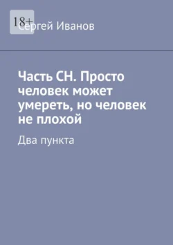 Часть СН. Просто человек может умереть, но человек не плохой. Два пункта, аудиокнига Сергея Иванова. ISDN71040295