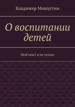 О воспитании детей. Мой опыт и не только, аудиокнига Владимира Мишустина. ISDN71040304