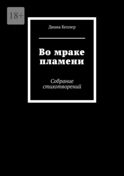 Во мраке пламени. Собрание стихотворений, аудиокнига Дианы Кеплер. ISDN71040427