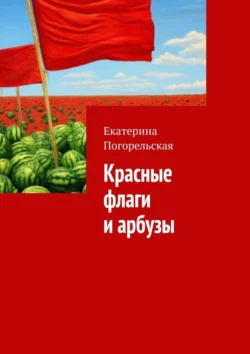 Красные флаги и арбузы, аудиокнига Екатерины Погорельской. ISDN71040472