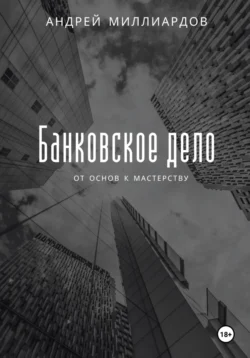 Банковское дело: от основ к мастерству, аудиокнига Андрея Миллиардова. ISDN71042740