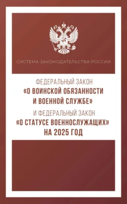 Федеральный закон «О воинской обязанности и военной службе» и Федеральный закон «О статусе военнослужащих» на 2025 год, аудиокнига . ISDN71043157