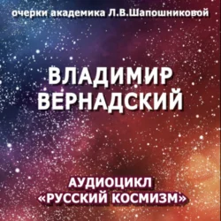 Владимир Вернадский. Очерк академика Л.В.Шапошниковой. Аудиоцикл «Русский космизм» - Людмила Шапошникова