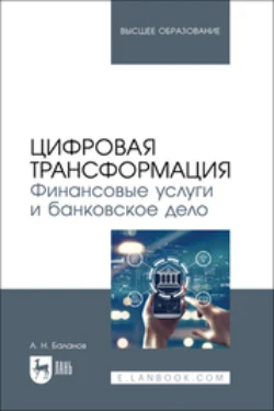 Цифровая трансформация. Финансовые услуги и банковское дело. Учебник для вузов - Антон Баланов