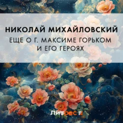 Еще о г. Максиме Горьком и его героях, audiobook Николая Михайловского. ISDN71043946