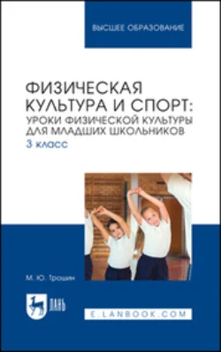 Физическая культура и спорт. Уроки физической культуры для младших школьников. 3 класс. Учебное пособие для вузов - Михаил Трошин