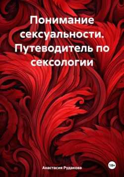 Понимание сексуальности. Путеводитель по сексологии - Анастасия Рудакова