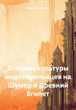 Влияние культуры индоевропейцев на Шумер и Древний Египет, аудиокнига Андрея Тихомирова. ISDN71046010