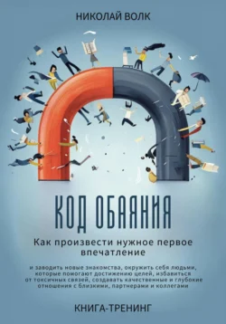 Код обаяния. Как произвести нужное первое впечатление, заводить знакомства, избавиться от токсичных связей, создавать качественные и глубокие отношения с близкими, партнерами и коллегами - Николай Волк