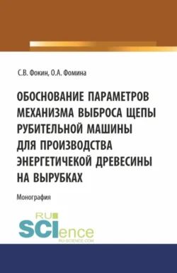 Обоснование параметров механизма выброса рубительной машины для производства энергетической древесины на вырубках. (Аспирантура, Магистратура). Монография. - Сергей Фокин